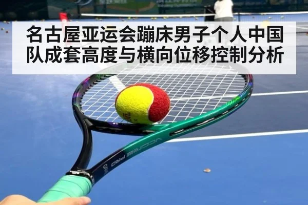 名古屋亚运会蹦床男子个人中国队成套高度与横向位移控制分析